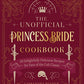 The Unofficial Princess Bride Cookbook: 50 Delightfully Delicious Recipes for Fans of the Cult Classic