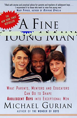 A Fine Young Man: What Parents, Mentors, and Educators Can Do to Shape Adolescent Boys into Exceptional Men