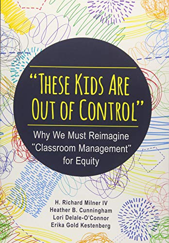 These Kids Are Out of Control: Why We Must Reimagine 'Classroom Management' for Equity