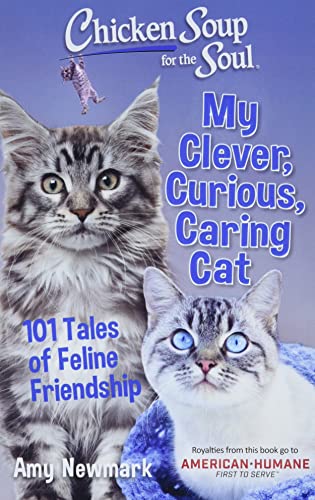 Chicken Soup for the Soul: My Clever, Curious, Caring Cat: 101 Tales of Feline Friendship