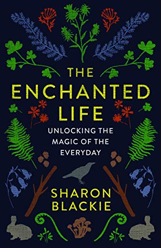 The Enchanted Life: Unlocking the Magic of the Everyday