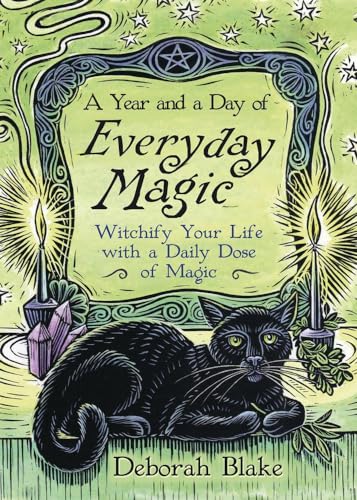 A Year and a Day of Everyday Magic: Witchify Your Life with a Daily Dose of Magic (Everyday Witchcraft, 7)