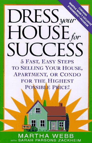 Dress Your House for Success: 5 Fast, Easy Steps to Selling Your House, Apartment, or Condo for the Highest Po ssible Price!