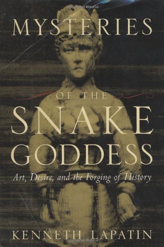 Mysteries of the Snake Goddess: Art, Desire, and the Forging of History