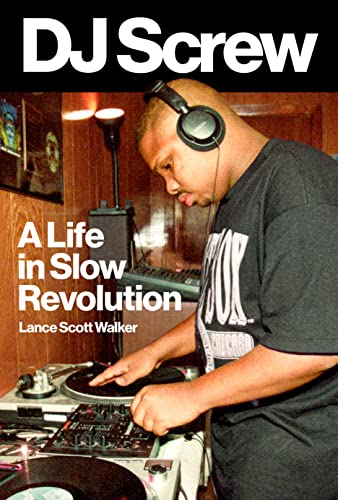 DJ Screw: A Life in Slow Revolution (American Music Series)
