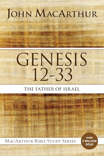 Genesis 12 to 33: The Father of Israel (MacArthur Bible Studies)