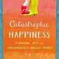 Catastrophic Happiness: Finding Joy in Childhood's Messy Years
