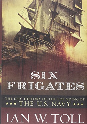 Six Frigates: The Epic History of the Founding of the U.S. Navy