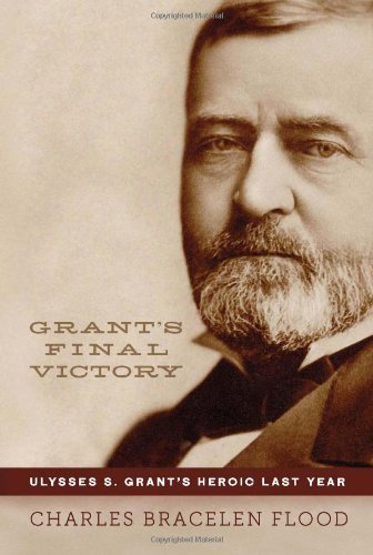 Grant's Final Victory: Ulysses S. Grant's Heroic Last Year