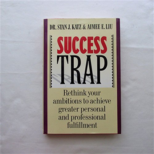 Success Trap: Rethink Your Ambitions to Achieve Greater Personal and Professional Fulfillment