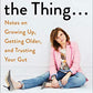 So Here's the Thing . . .: Notes on Growing Up, Getting Older, and Trusting Your Gut