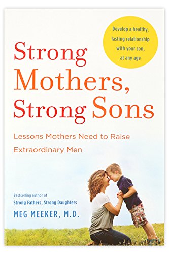 Strong Mothers, Strong Sons: Lessons Mothers Need to Raise Extraordinary Men