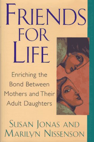 Friends for Life: Enriching The Bond Between Mothers And Their Adult Daughters