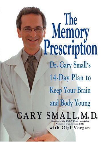 The Memory Prescription: Dr. Gary Small's 14-Day Plan to Keep Your Brain and Body Young