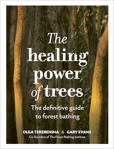 The Healing Power of Trees: The definitive guide to forest bathing