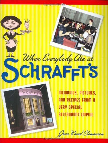 When Everybody Ate at Schrafft's: Memories, Pictures, and Recipes from a Very Special Restaurant Empire