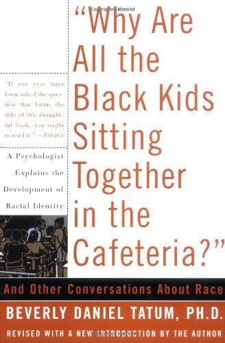 Why Are All the Black Kids Sitting Together in the Cafeteria? And Other Conversations About Race