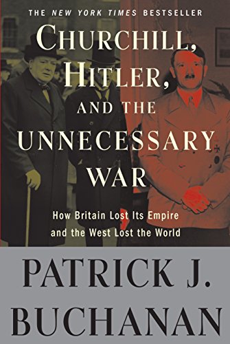 Churchill, Hitler, and 'The Unnecessary War': How Britain Lost Its Empire and the West Lost the World