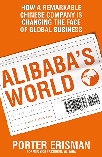 Alibaba's World: How a Remarkable Chinese Company is Changing the Face of Global Business