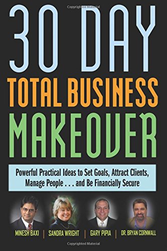 30 Day Total Business Makeover: Powerful Practical Ideas to Set Goals, Attract Clients, Manage People... and Be Financially Secure