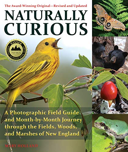 Naturally Curious: A Photographic Field Guide and Month-By-Month Journey Through the Fields, Woods, and Marshes of New England