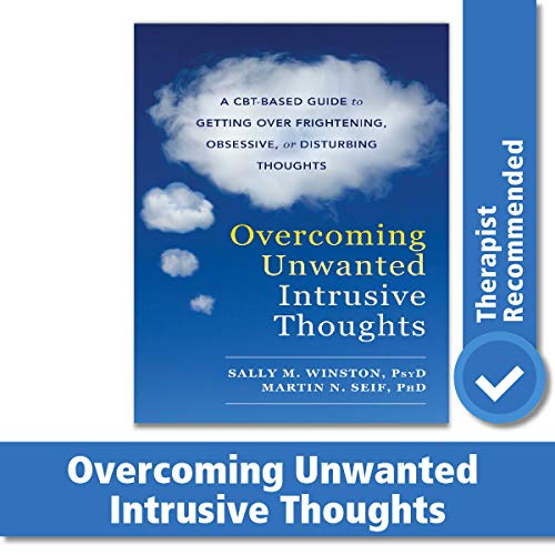 Overcoming Unwanted Intrusive Thoughts: A CBT-Based Guide to Getting Over Frightening, Obsessive, or Disturbing Thoughts