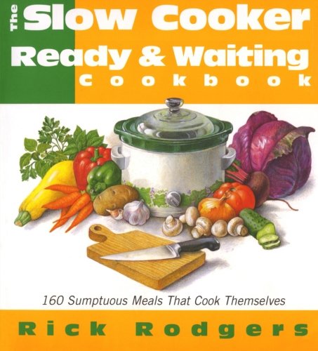 Slow Cooker Ready & Waiting: 160 Sumptuous Meals That Cook Themselves