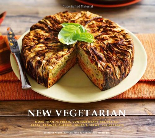 New Vegetarian: More Than 75 Fresh, Contemporary Recipes for Pasta, Tagines, Curries, Soups and Stews, and Desserts