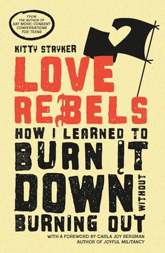 Love Rebels: How I Learned to Burn It Down Without Burning Out