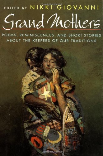 Grand Mothers: Poems, Reminiscences, and Short Stories About The Keepers Of Our Traditions