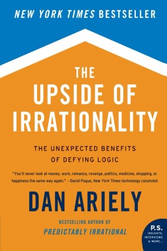 The Upside of Irrationality: The Unexpected Benefits of Defying Logic