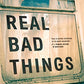 Real Bad Things