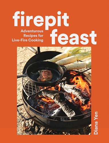 Firepit Feast: Adventurous Recipes for Live-Fire Cooking