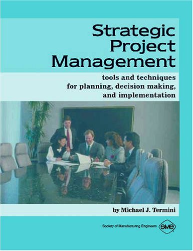 Strategic Project Management: Tools and Techniques for Planning, Decision Making, and Implementation