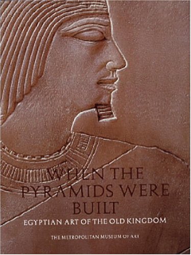 When the Pyramids Were Built: Egyptian Art of the Old Kingdom