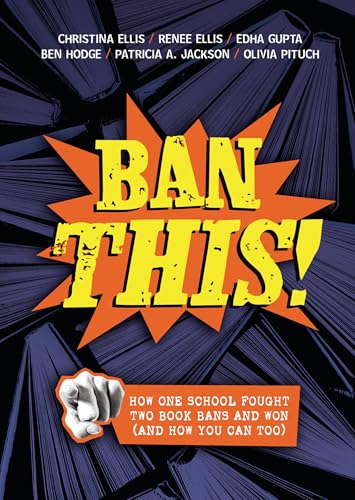 Ban This!: How One School Fought Two Book Bans and Won (and How You Can Too)