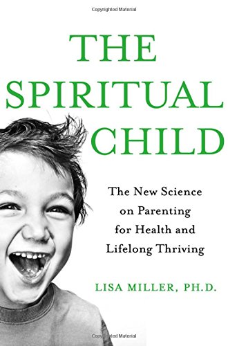 The Spiritual Child: The New Science on Parenting for Health and Lifelong Thriving
