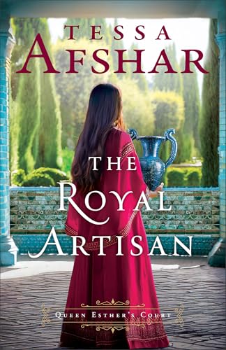 The Royal Artisan: Historical Fiction in Biblical Times Set in the Royal Courts of Queen Esther during Ancient History (Queen Esther's Court)