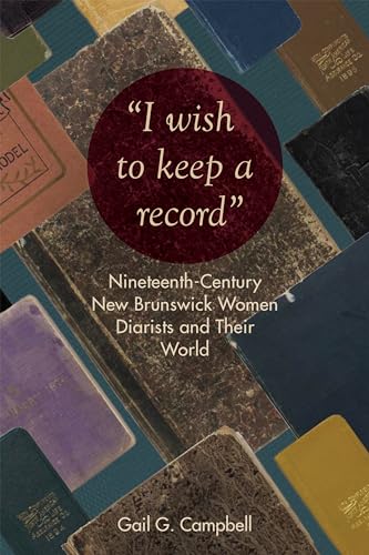 'I wish to keep a record': Nineteenth-Century New Brunswick Women Diarists and Their World