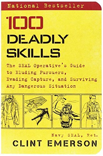 100 Deadly Skills: The SEAL Operative's Guide to Eluding Pursuers, Evading Capture, and Surviving Any Dangerous Situation