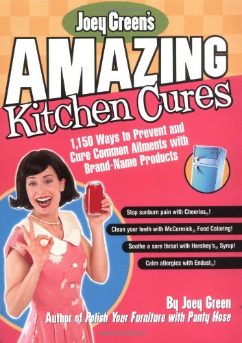 Joey Green's Amazing Kitchen Cures: 1,150 Ways to Prevent and Cure Common Ailments with Brand-Name Products