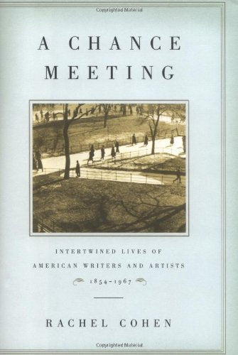 A Chance Meeting: Intertwined Lives of American Writers and Artists, 1854-1967