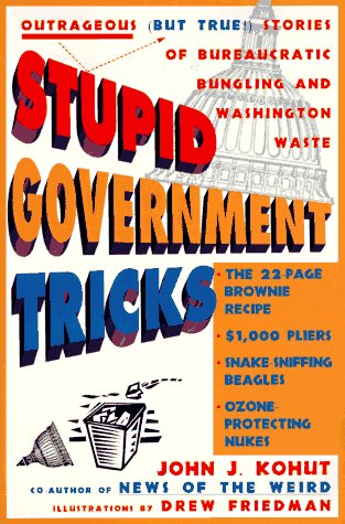 Stupid Government Tricks: Outrageous (But True!) Stories of Bureaucratic Bungling andWashington Wast (But True! Stories of Bureaucratic Bungling and Washington Waste)
