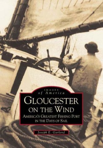 Gloucester on the Wind: America's Greatest Fishing Port in the Days of Sail (Images of America)