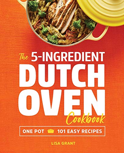 The 5-Ingredient Dutch Oven Cookbook: One Pot, 101 Easy Recipes