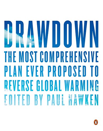 Drawdown: The Most Comprehensive Plan Ever Proposed to Reverse Global Warming