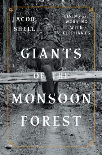 Giants of the Monsoon Forest: Living and Working with Elephants