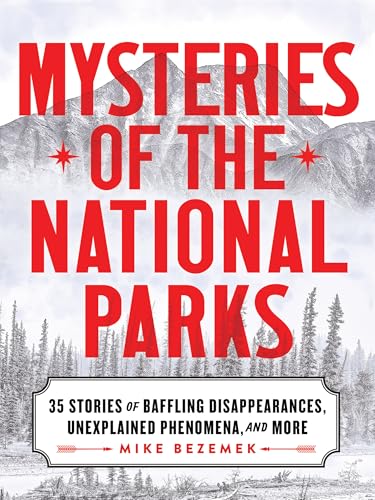 Mysteries of the National Parks: 35 Stories of Baffling Disappearances, Unexplained Phenomena, and More