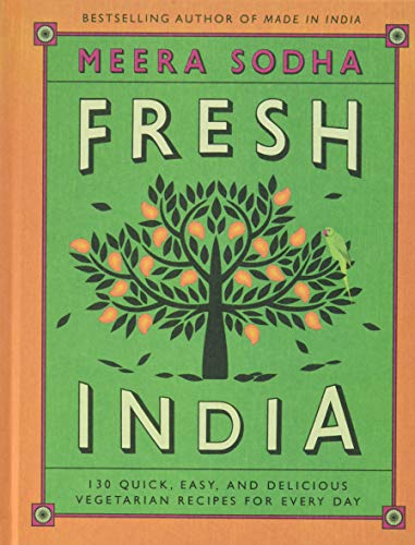 Fresh India: 130 Quick, Easy, and Delicious Vegetarian Recipes for Every Day