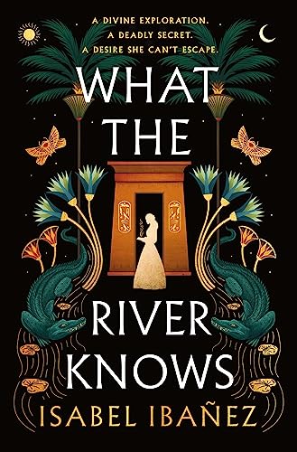 What the River Knows: A Novel (Secrets of the Nile, 1)